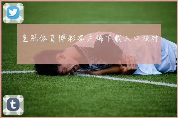皇冠体育博彩客户端下载入口核对
