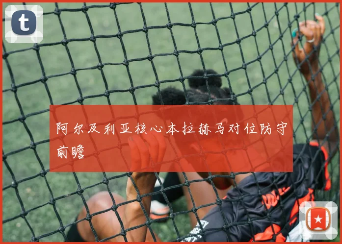 阿尔及利亚核心本拉赫马对位防守前瞻