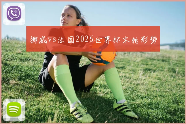挪威vs法国2026世界杯末轮形势