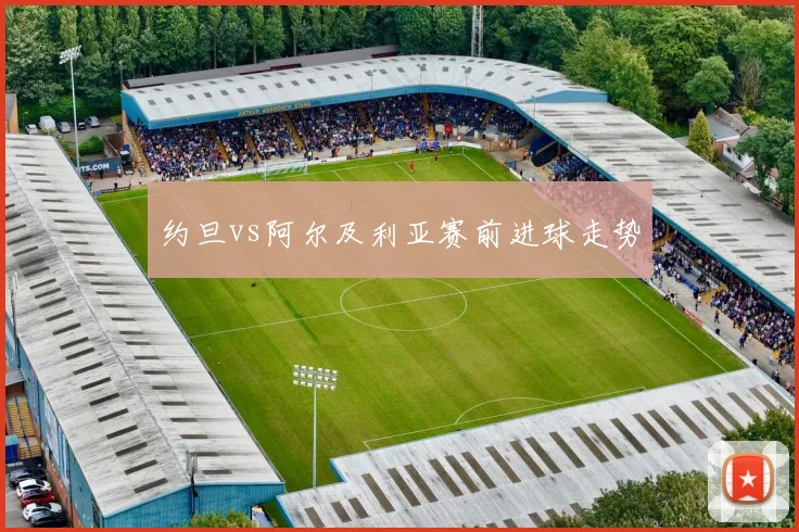 约旦vs阿尔及利亚赛前进球走势