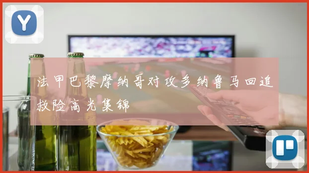 法甲巴黎摩纳哥对攻多纳鲁马回追救险高光集锦