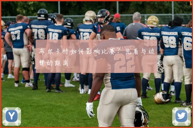 布尔卡特如何影响比赛？先看与边锋的距离