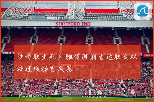 沙特联生死利雅得胜利吉达联合双核连线榜首风暴