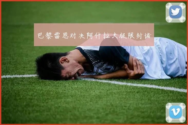 巴黎雷恩对决阿什拉夫极限封堵